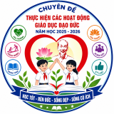CHUYÊN ĐỀ THỰC HIỆN HIỆU QUẢ CÁC HOẠT ĐỘNG GIÁO DỤC ĐẠO ĐỨC TRONG NHÀ TRƯỜNG NĂM HỌC 2025 – 2026