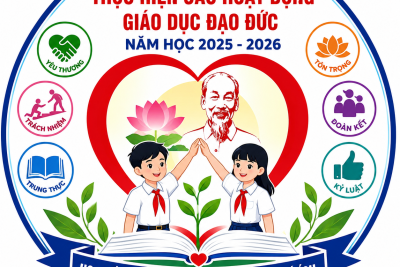 CHUYÊN ĐỀ THỰC HIỆN HIỆU QUẢ CÁC HOẠT ĐỘNG GIÁO DỤC ĐẠO ĐỨC TRONG NHÀ TRƯỜNG NĂM HỌC 2025 – 2026